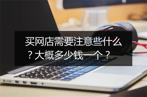 买网店需要注意些什么？大概多少钱一个？