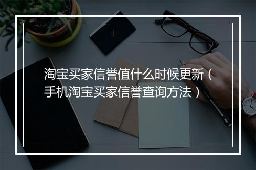 淘宝买家信誉值什么时候更新（手机淘宝买家信誉查询方法）