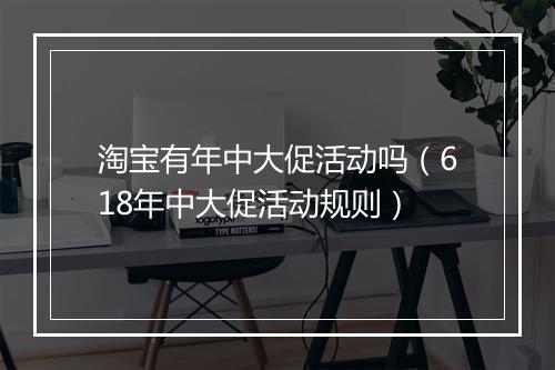 淘宝有年中大促活动吗（618年中大促活动规则）