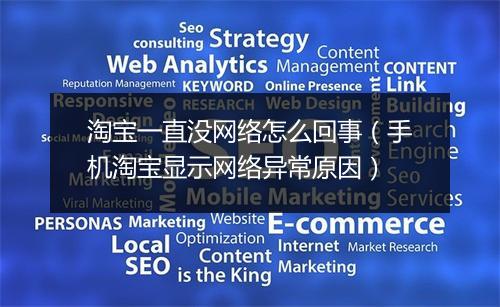 淘宝一直没网络怎么回事（手机淘宝显示网络异常原因）