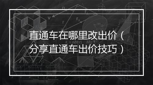 直通车在哪里改出价（分享直通车出价技巧）