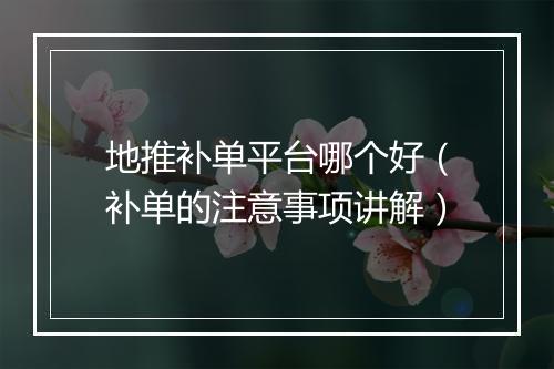 地推补单平台哪个好（补单的注意事项讲解）