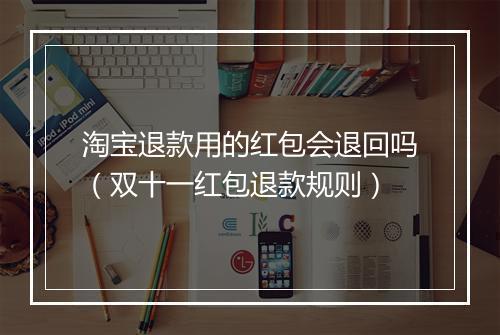 淘宝退款用的红包会退回吗（双十一红包退款规则）