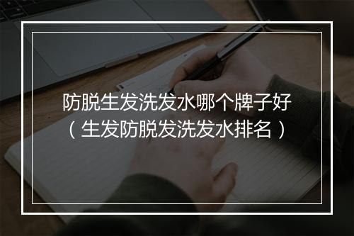 防脱生发洗发水哪个牌子好（生发防脱发洗发水排名）