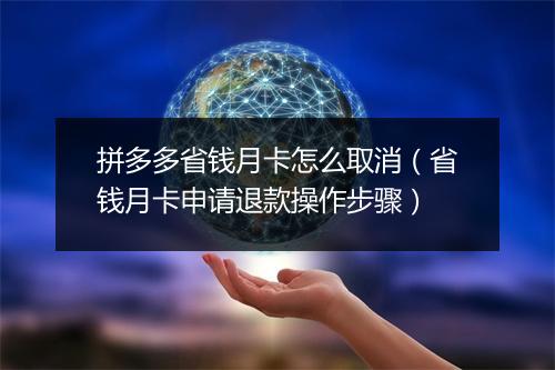 拼多多省钱月卡怎么取消（省钱月卡申请退款操作步骤）