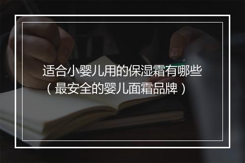 适合小婴儿用的保湿霜有哪些（最安全的婴儿面霜品牌）