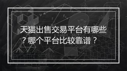 天猫出售交易平台有哪些？哪个平台比较靠谱？