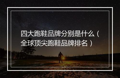 四大跑鞋品牌分别是什么（全球顶尖跑鞋品牌排名）