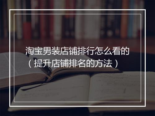 淘宝男装店铺排行怎么看的（提升店铺排名的方法）