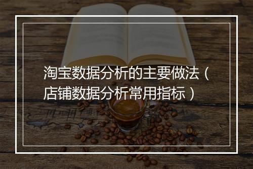 淘宝数据分析的主要做法（店铺数据分析常用指标）