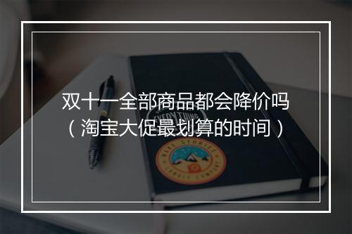双十一全部商品都会降价吗（淘宝大促最划算的时间）