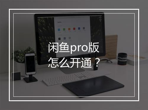 闲鱼pro版怎么开通？