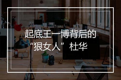 起底王一博背后的“狠女人”杜华