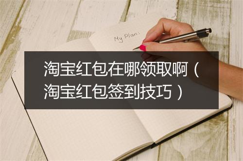 淘宝红包在哪领取啊（淘宝红包签到技巧）
