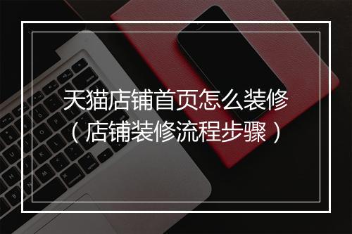 天猫店铺首页怎么装修（店铺装修流程步骤）