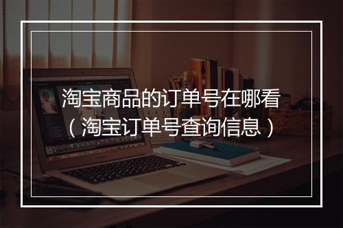 淘宝商品的订单号在哪看（淘宝订单号查询信息）