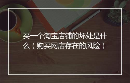 买一个淘宝店铺的坏处是什么（购买网店存在的风险）