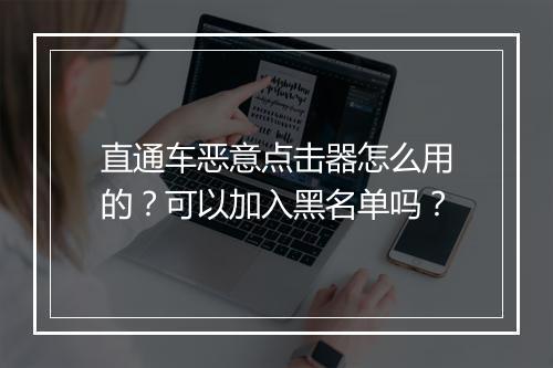 直通车恶意点击器怎么用的？可以加入黑名单吗？