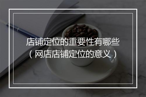 店铺定位的重要性有哪些（网店店铺定位的意义）