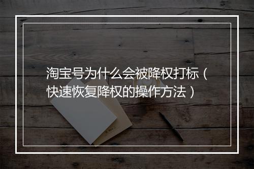 淘宝号为什么会被降权打标（快速恢复降权的操作方法）