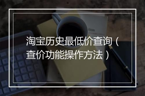 淘宝历史最低价查询（查价功能操作方法）