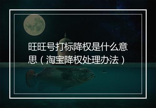 旺旺号打标降权是什么意思（淘宝降权处理办法）