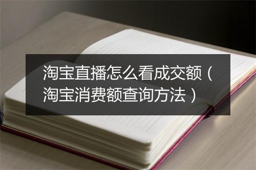 淘宝直播怎么看成交额（淘宝消费额查询方法）