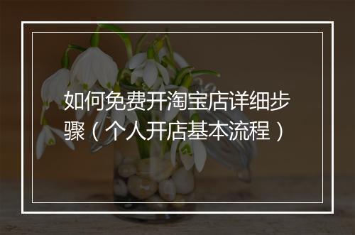 如何免费开淘宝店详细步骤（个人开店基本流程）