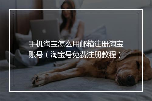 手机淘宝怎么用邮箱注册淘宝账号（淘宝号免费注册教程）