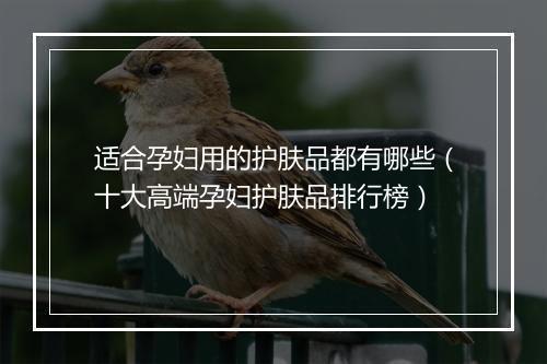 适合孕妇用的护肤品都有哪些（十大高端孕妇护肤品排行榜）