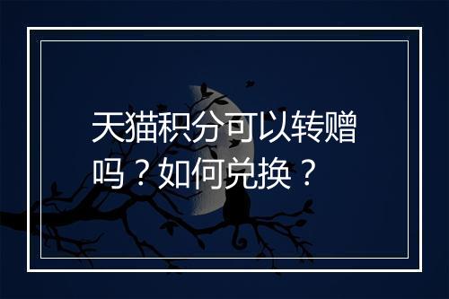 天猫积分可以转赠吗？如何兑换？