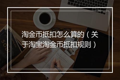 淘金币抵扣怎么算的（关于淘宝淘金币抵扣规则）