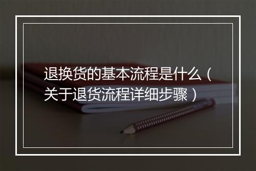 退换货的基本流程是什么（关于退货流程详细步骤）