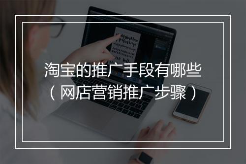 淘宝的推广手段有哪些（网店营销推广步骤）