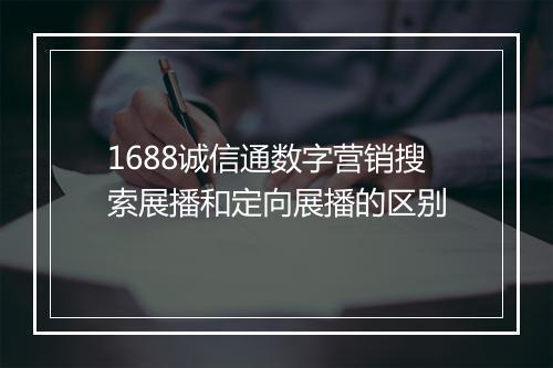 1688诚信通数字营销搜索展播和定向展播的区别