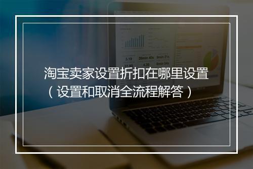 淘宝卖家设置折扣在哪里设置（设置和取消全流程解答）