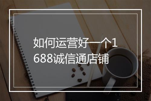 如何运营好一个1688诚信通店铺