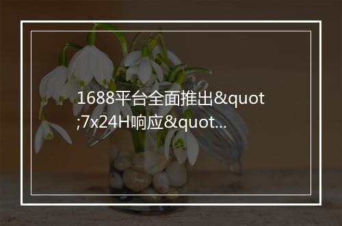 1688平台全面推出"7x24H响应"标识