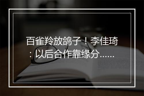 百雀羚放鸽子！李佳琦：以后合作靠缘分……