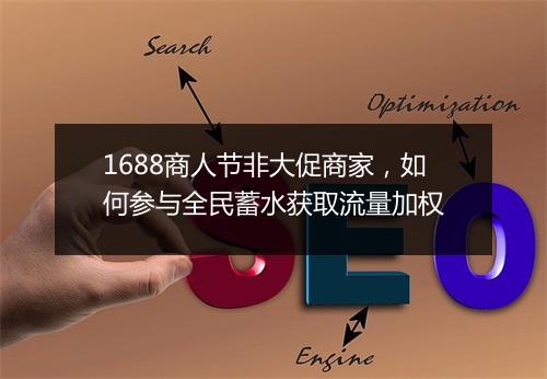 1688商人节非大促商家，如何参与全民蓄水获取流量加权