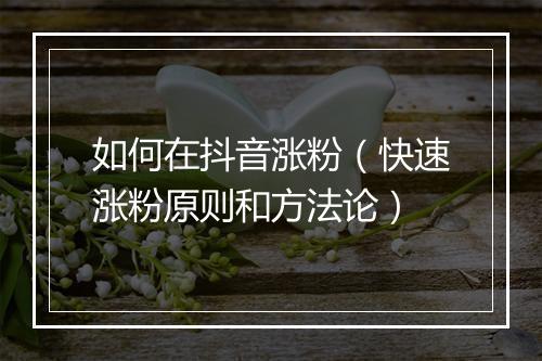 如何在抖音涨粉（快速涨粉原则和方法论）