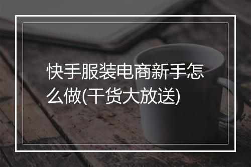 快手服装电商新手怎么做(干货大放送)