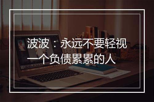 波波：永远不要轻视一个负债累累的人