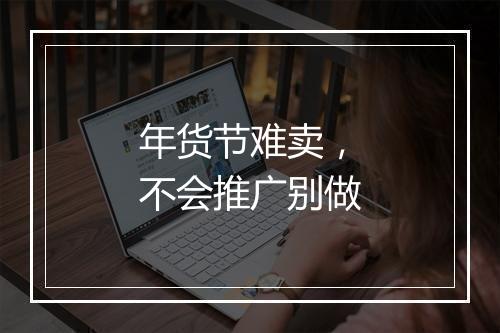 年货节难卖，不会推广别做