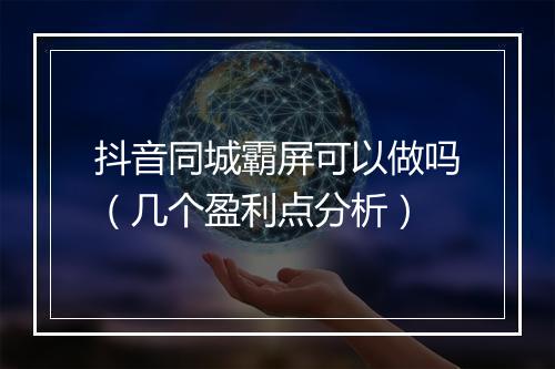 抖音同城霸屏可以做吗（几个盈利点分析）