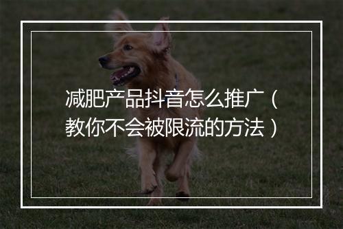减肥产品抖音怎么推广（教你不会被限流的方法）