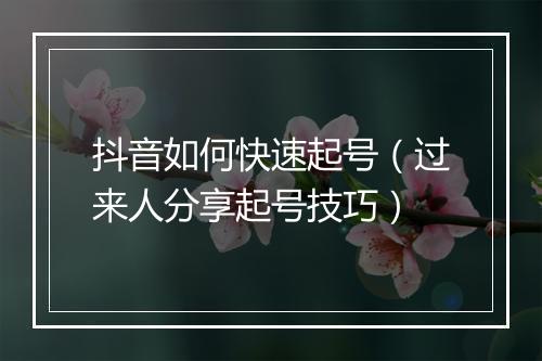 抖音如何快速起号（过来人分享起号技巧）