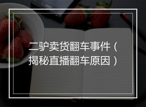 二驴卖货翻车事件（揭秘直播翻车原因）