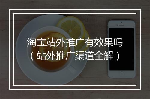 淘宝站外推广有效果吗（站外推广渠道全解）