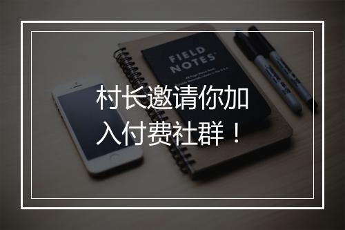村长邀请你加入付费社群！